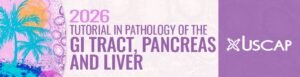 USCAP Tutorial in Pathology of the GI Tract, Pancreas and Liver 2026