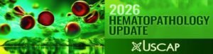 2026 USCAP Hematopathology Update – Videos + PDFs