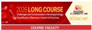 USCAP 2026 Annual Meeting Long Course - Challenges and Controversies in Hematopathology: Classification Dilemmas in Search of Solutions