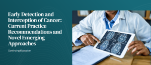 Harvard Early Detection and Interception of Cancer: Current Practice Recommendations and Novel Emerging Approaches 2026